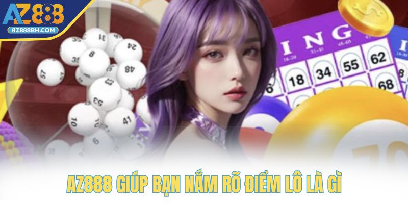 AZ888 giúp bạn nắm rõ điểm lô là gì