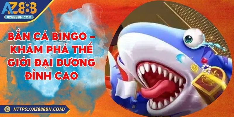 Bắn Cá Bingo - Khám Phá Thế Giới Đại Dương Đỉnh Cao
