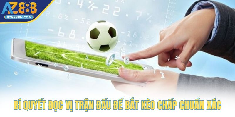 Bí quyết đọc vị trận đấu để bắt kèo chấp chuẩn xác