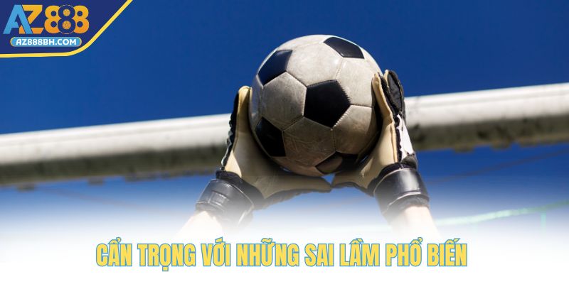 Cẩn trọng với những sai lầm phổ biến