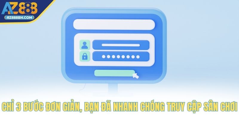 Chỉ 3 bước đơn giản, bạn đã nhanh chóng truy cập sân chơi