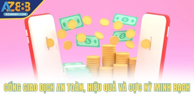 Cổng giao dịch an toàn, hiệu quả và cực kỳ minh bạch