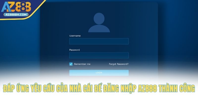 Đáp ứng yêu cầu của nhà cái để đăng nhập AZ888 thành công