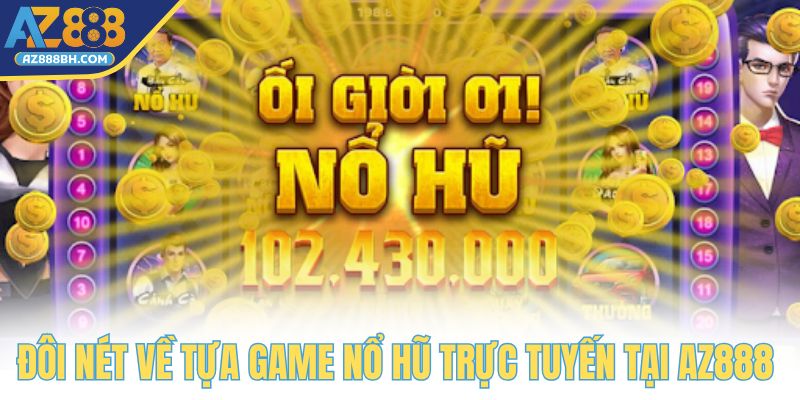 Đôi nét về tựa game nổ hũ trực tuyến tại AZ888