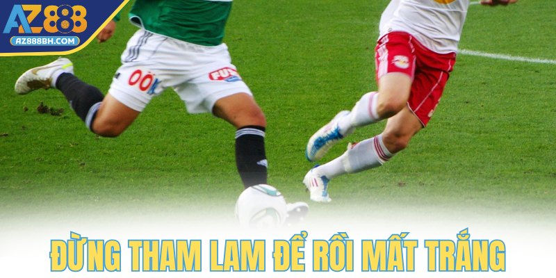 Đừng tham lam để rồi mất trắng