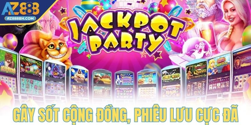 Jackpot Party gây sốt cộng đồng, phiêu lưu đổi đời cực đã