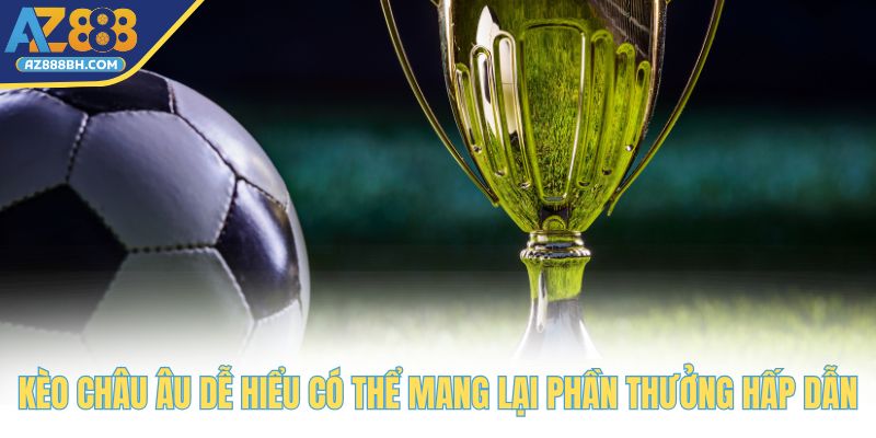 Kèo châu Âu dễ hiểu có thể mang lại phần thưởng hấp dẫn