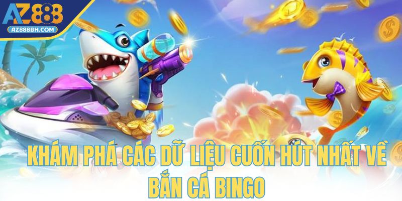 Khám phá các dữ liệu cuốn hút nhất về bắn cá Bingo
