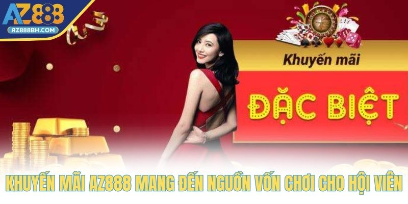 Khuyến mãi AZ888 mang đến nguồn vốn chơi cho hội viên