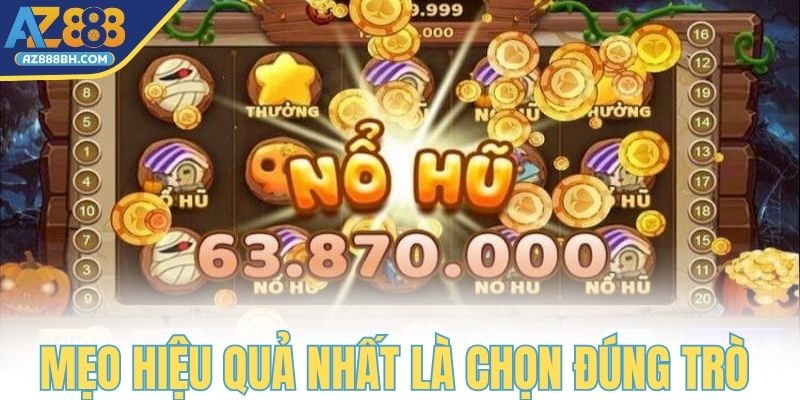 Mẹo chơi nổ hũ hiệu quả nhất là chọn đúng trò 