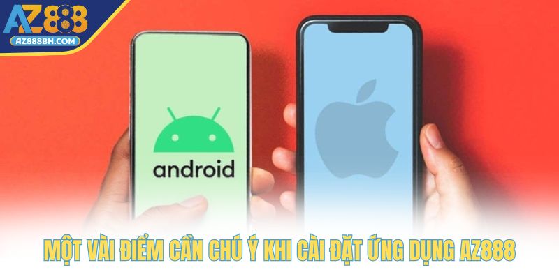 Một vài điểm cần chú ý khi cài đặt ứng dụng AZ888