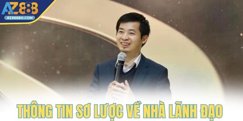 Một vài thông tin sơ lược về nhà lãnh đạo AZ888