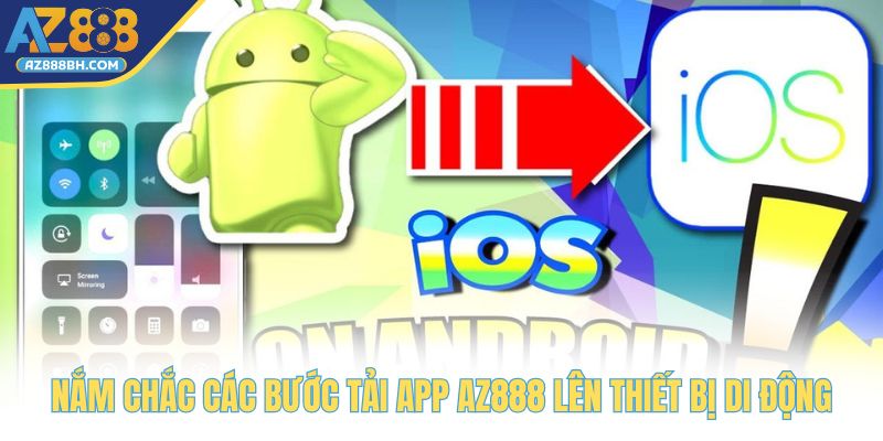 Nắm chắc các bước tải app AZ888 lên thiết bị di động