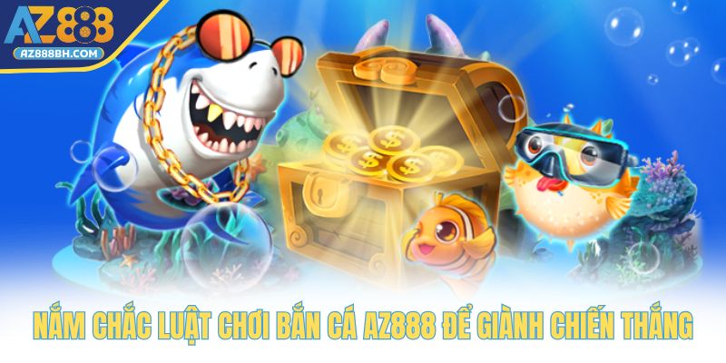 Nắm chắc luật chơi bắn cá AZ888 để giành chiến thắng