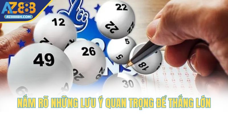 Nắm rõ những lưu ý quan trọng để dễ dàng thắng lớn