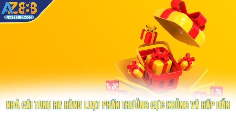 Nhà cái tung ra hàng loạt phần thưởng cực khủng và hấp dẫn