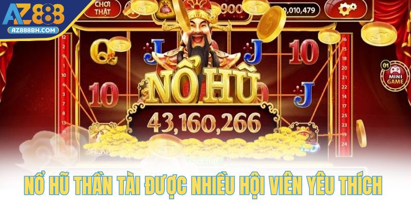 Nổ hũ Thần Tài được nhiều hội viên yêu thích