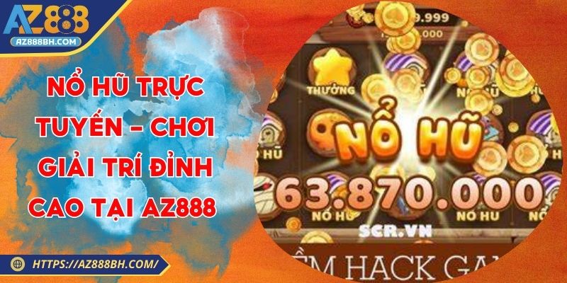 Nổ Hũ Trực Tuyến - Chơi Giải Trí Đỉnh Cao Tại AZ888