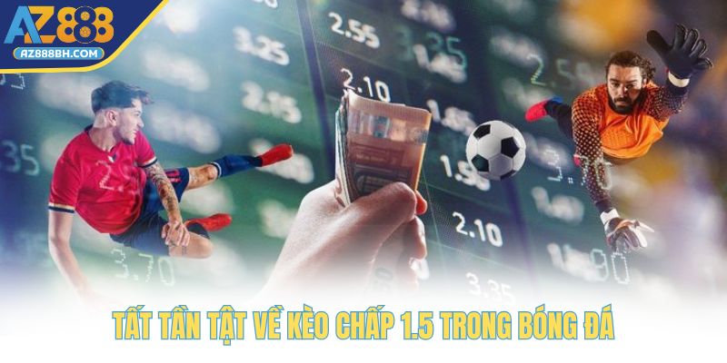 Tất tần tật về kèo chấp 1.5 trong bóng đá