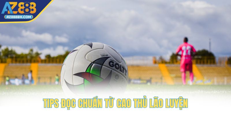 Tips đọc chuẩn từ cao thủ lão luyện