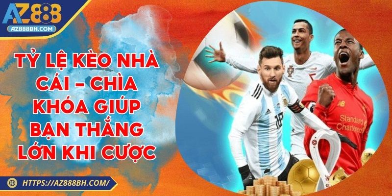Tỷ Lệ Kèo Nhà Cái - Chìa Khóa Giúp Bạn Thắng Lớn Khi Cược