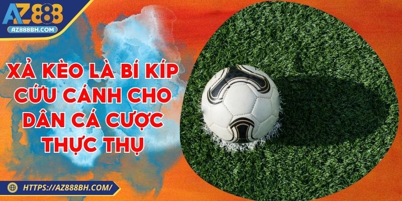 Xả Kèo Là Bí Kíp Cứu Cánh Cho Dân Cá Cược Thực Thụ