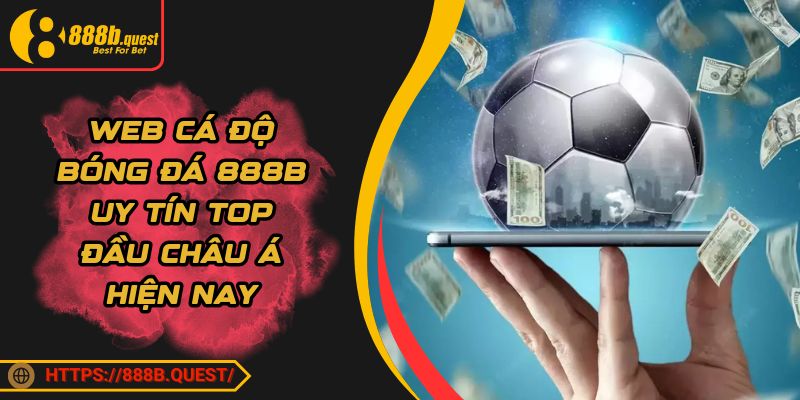 Web Cá Độ Bóng Đá 888B Uy Tín Top Đầu Châu Á Hiện Nay